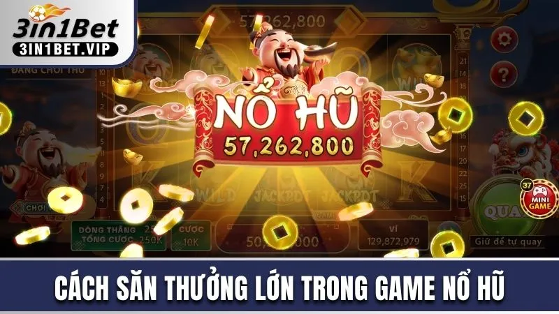Nổ Hũ Thần Tài - Trao Vận May Đổi Thưởng Không Giới Hạn 4 Cách săn thưởng lớn trong game nổ hũ