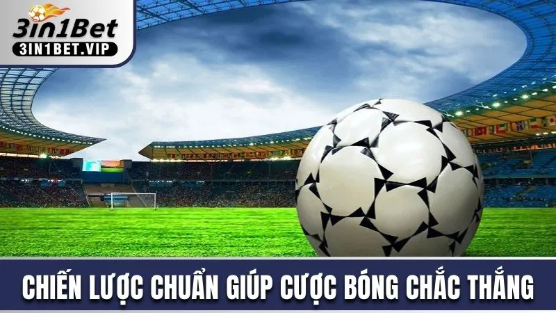 Chiến lược chuẩn giúp cược bóng chắc thắng